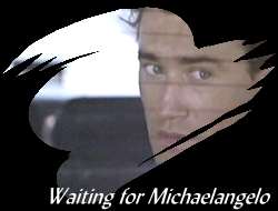 Waiting for Michaelangelo